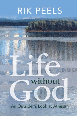 Life Without God: An Outsider's Look at Atheism (Peels Rik)(Paperback)