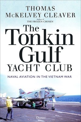 The Tonkin Gulf Yacht Club: Naval Aviation in the Vietnam War (Cleaver Thomas McKelvey)(Paperback)