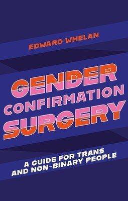 Gender Confirmation Surgery: A Guide for Trans and Non-Binary People (Whelan Edward)(Paperback)