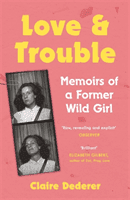 Love and Trouble: Memoirs of a Former Wild Girl (Dederer Claire)(Paperback / softback)