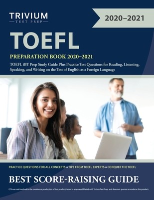 TOEFL Preparation Book 2020-2021: TOEFL iBT Prep Study Guide Plus Practice Test Questions for Reading, Listening, Speaking, and Writing on the Test of (Trivium Toefl Exam Prep Team)(Paperback)