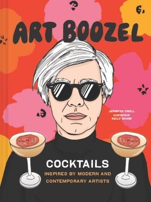 Art Boozel: Cocktails Inspired by Modern and Contemporary Artists (Croll Jennifer)(Pevná vazba)