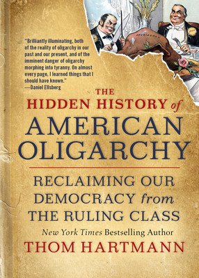 The Hidden History of American Oligarchy: Reclaiming Our Democracy from the Ruling Class (Hartmann Thom)(Paperback)
