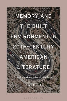 Memory and the Built Environment in 20th-Century American Literature: A Reading and Analysis of Spatial Forms (Levick Alice)(Pevná vazba)