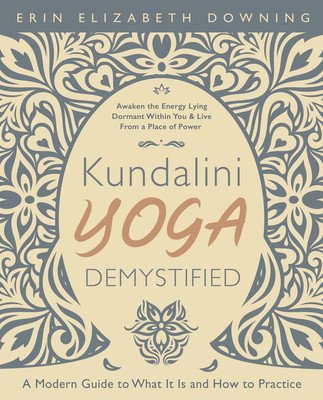 Kundalini Yoga Demystified: A Modern Guide to What It Is and How to Practice (Downing Erin Elizabeth)(Paperback)