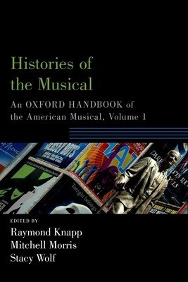 Histories of the Musical: An Oxford Handbook of the American Musical, Volume 1 (Knapp Raymond)(Paperback)
