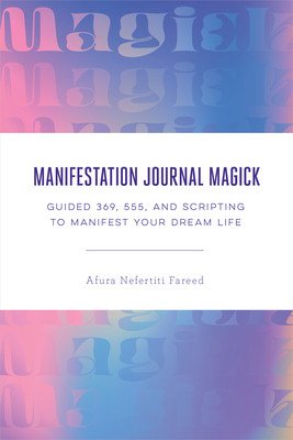 Manifestation Journal Magick: Guided 369, 555, and Scripting to Manifest Your Dream Life (Nefertiti Fareed Afura)(Paperback)