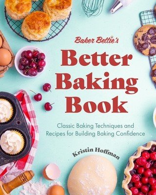 Baker Bettie's Better Baking Book: Classic Baking Techniques and Recipes for Building Baking Confidence (Cake Decorating, Pastry Recipes, Baking Class (Hoffman Kristin)(Pevná vazba)