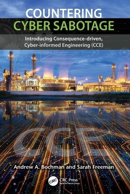 Countering Cyber Sabotage: Introducing Consequence-Driven, Cyber-Informed Engineering (CCE) (Bochman Andrew A.)(Paperback)