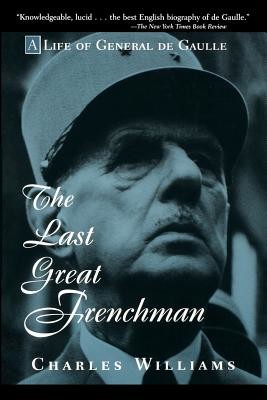 The Last Great Frenchman: A Life of General de Gaulle (Williams Charles)(Paperback)
