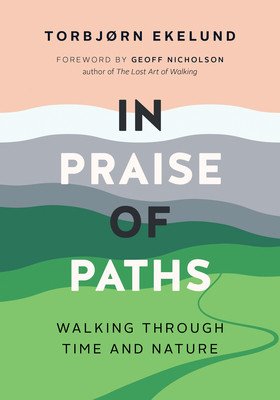 In Praise of Paths: Walking Through Time and Nature (Ekelund Torbjrn)(Paperback)