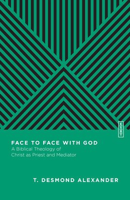 Face to Face with God: A Biblical Theology of Christ as Priest and Mediator (Alexander T. Desmond)(Paperback)
