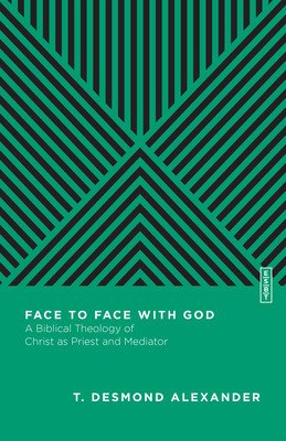 Face to Face with God: A Biblical Theology of Christ as Priest and Mediator (Alexander T. Desmond)(Paperback)