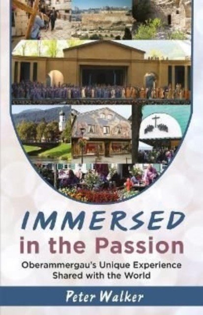 Immersed in the Passion - Oberammergau's Unique Experience Shared with the World (Walker Peter)(Paperback / softback)