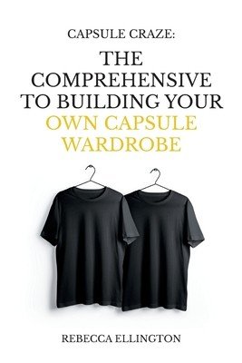 Capsule Craze: The Comprehensive Guide to Building Your Own Capsule Wardrobe (Ellington Rebecca)(Paperback)