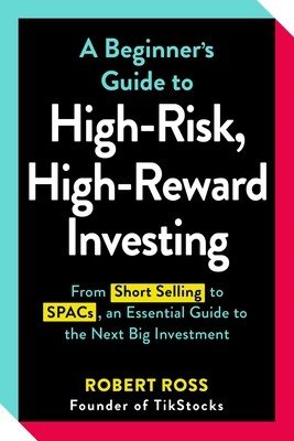 A Beginner's Guide to High-Risk, High-Reward Investing: From Cryptocurrencies and Short Selling to Spacs and Nfts, an Essential Guide to the Next Big (Ross Robert)(Paperback)