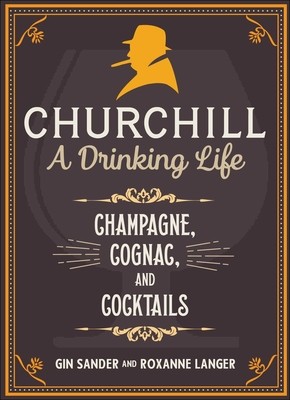Churchill: A Drinking Life: Champagne, Cognac, and Cocktails (Sander Gin)(Pevná vazba)