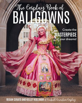The Cosplay Book of Ballgowns: Create the Masterpiece of Your Dreams! (Kullman Kelley)(Paperback)