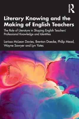 Literary Knowing and the Making of English Teachers: The Role of Literature in Shaping English Teachers' Professional Knowledge and Identities (McLean Davies Larissa)(Paperback)
