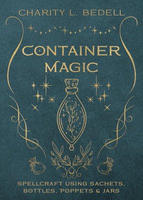 Container Magic: Spellcraft Using Sachets, Bottles, Poppets & Jars (Bedell Charity L.)(Paperback)