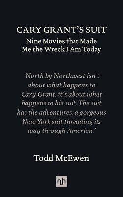 Cary Grant's Suit: Nine Movies That Made Me the Wreck I Am Today (McEwen Todd)(Pevná vazba)