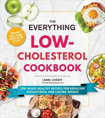 The Everything Low-Cholesterol Cookbook: 200 Heart-Healthy Recipes for Reducing Cholesterol and Losing Weight (Livesey Laura)(Paperback)