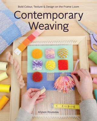 Contemporary Weaving: Bold Colour, Texture & Design on the Frame Loom (Rousseau Allyson)(Paperback)