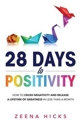 28 Days of Positivity: How to crush negativity and release a lifetime of greatness in less than a month (Hicks Zeena)(Paperback)
