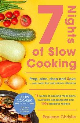 Slow Cooker Central 7 Nights of Slow Cooking: Prep, Plan, Shop and Save - And Solve the Daily Dinner Dilemma (Christie Paulene)(Paperback)