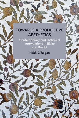 Towards a Productive Aesthetics: Contemporary and Historical Interventions in Blake and Brecht (O'Regan Keith)(Paperback)