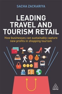 Leading Travel and Tourism Retail: How Businesses Can Sustainably Capture New Profits in Shopping Tourism (Zackariya Sacha Alexander)(Paperback)