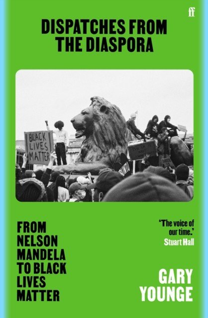Dispatches from the Diaspora - From Nelson Mandela to Black Lives Matter (Younge Gary)(Paperback / softback)