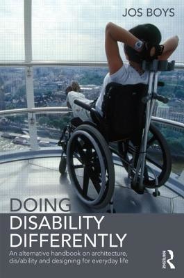 Doing Disability Differently: An Alternative Handbook on Architecture, Dis/Ability and Designing for Everyday Life (Boys Jos)(Paperback)