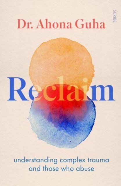 Reclaim - understanding complex trauma and those who abuse (Guha Dr Ahona)(Paperback / softback)
