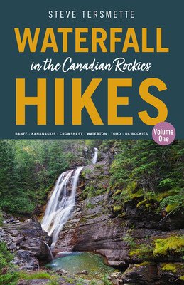 Waterfall Hikes in the Canadian Rockies - Volume 1: Banff - Kananaskis - Crowsnest - Waterton - Yoho - BC Rockies (Tersmette Steve)(Paperback)