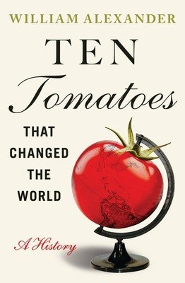 Ten Tomatoes That Changed the World: A History (Alexander William)(Paperback)