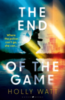 End of the Game - a 'fierce, obsessive and brilliant' heroine for our times (Holly Watt Watt)(Paperback)
