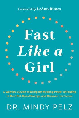 Fast Like a Girl: A Woman's Guide to Using the Healing Power of Fasting to Burn Fat, Boost Energy, and Balance Hormones (Pelz Mindy)(Pevná vazba)