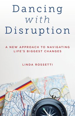 Dancing with Disruption: A New Approach to Navigating Life's Biggest Changes (Rossetti Linda)(Pevná vazba)