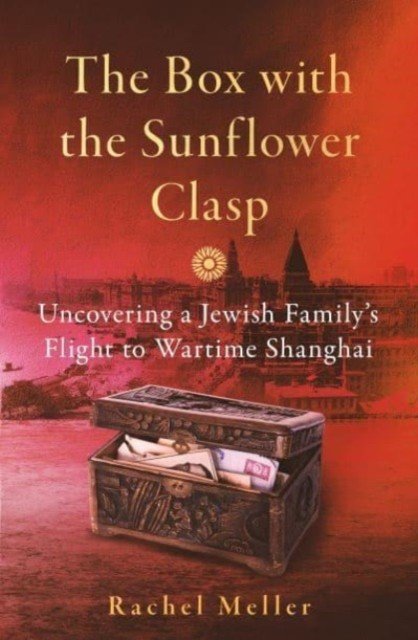 Box with the Sunflower Clasp - Uncovering a Jewish Family's Flight to Wartime Shanghai (Meller Rachel)(Pevná vazba)