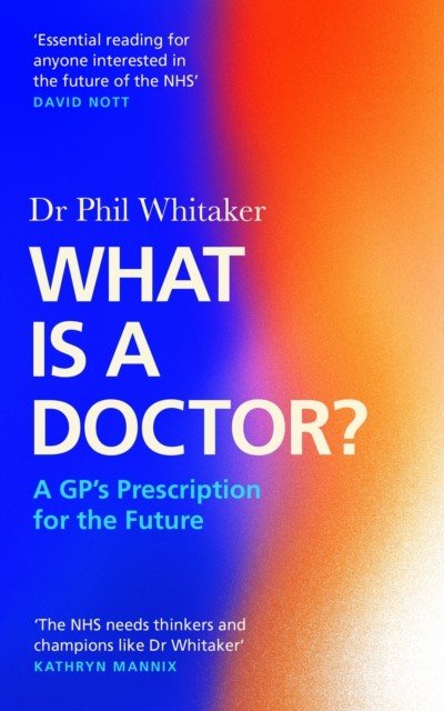 What Is a Doctor? - A GP's Prescription for the Future (Whitaker Dr Phil)(Pevná vazba)
