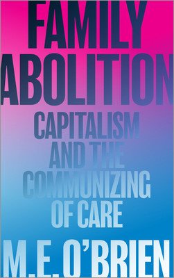 Family Abolition: Capitalism and the Communizing of Care (O'Brien M. E.)(Paperback)