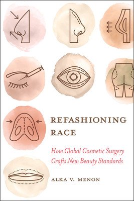 Refashioning Race: How Global Cosmetic Surgery Crafts New Beauty Standards (Menon Alka Vaid)(Paperback)