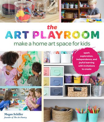 The Art Playroom: Make a Home Art Space for Kids; Spark Exploration, Independence, and Joyful Learning with Invitations to Create (Schiller Megan)(Paperback)