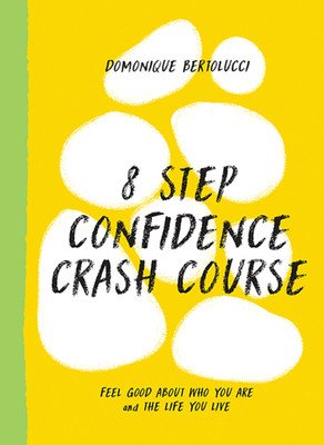 8 Step Confidence Crash Course: Feel Good about Who You Are and the Life You Live (Bertolucci Domonique)(Pevná vazba)