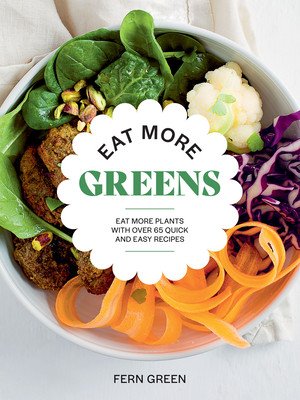 Eat More Greens: Eat More Plants with Over 65 Quick and Easy Recipes (Green Fern)(Paperback)