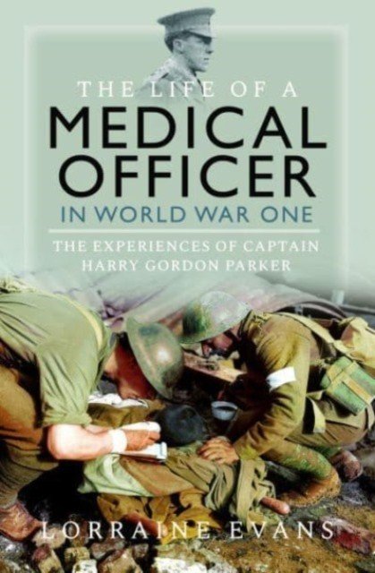 The Life of a Medical Officer in Wwi: The Experiences of Captain Harry Gordon Parker (Evans Lorraine)(Pevná vazba)
