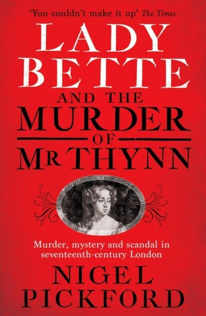 Lady Bette and the Murder of MR Thynn: A Scandalous Story of Marriage and Betrayal in Restoration England (Pickford Nigel)(Paperback)