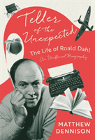 Teller of the Unexpected - The Life of Roald Dahl, An Unofficial Biography (Dennison Matthew)(Paperback / softback)