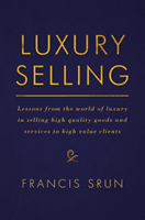 Luxury Selling: Lessons from the World of Luxury in Selling High Quality Goods and Services to High Value Clients (Srun Francis)(Pevná vazba)